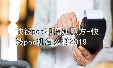 快钱pos和福建魔方-快钱pos机怎么样2019