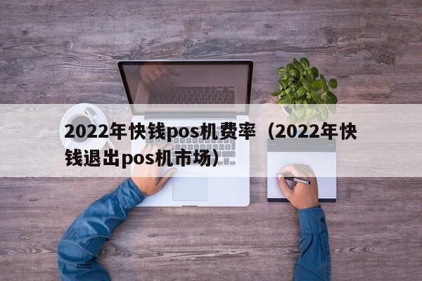 快钱POS机买断 2022年快钱pos机费率（2022年快钱退出pos机市场）