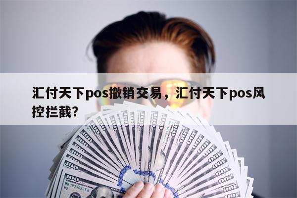 快钱pos机撤销密码 汇付天下pos撤销交易，汇付天下pos风控拦截？